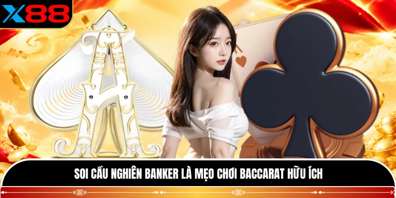 Soi cầu nghiên Banker là mẹo chơi baccarat hữu ích